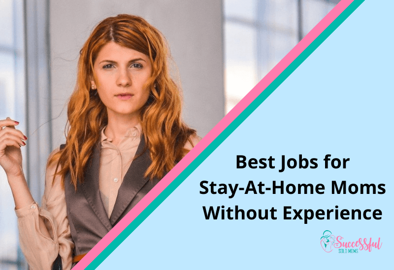 Best Jobs for Stay-At-Home Moms That Don't Require Experience